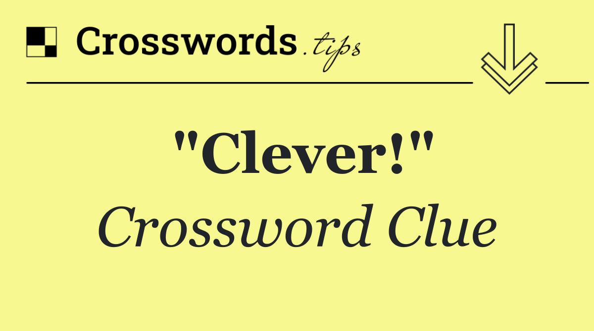 "Clever!"