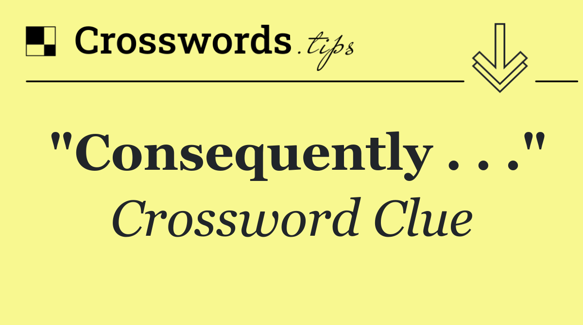 "Consequently . . ."