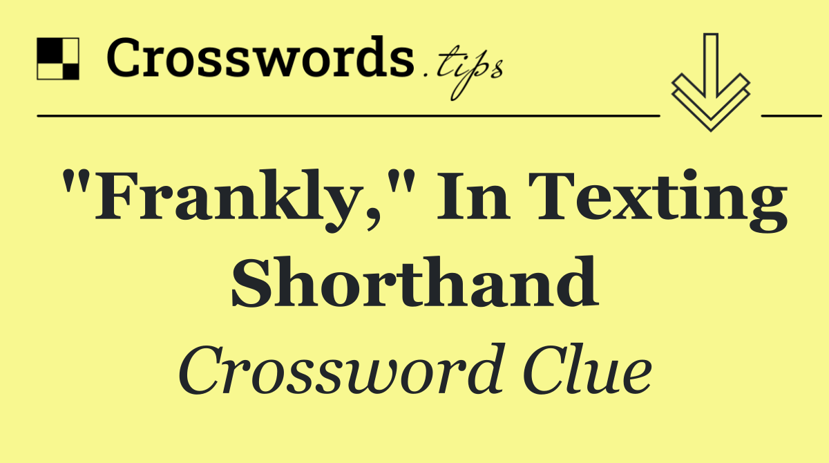 "Frankly," in texting shorthand