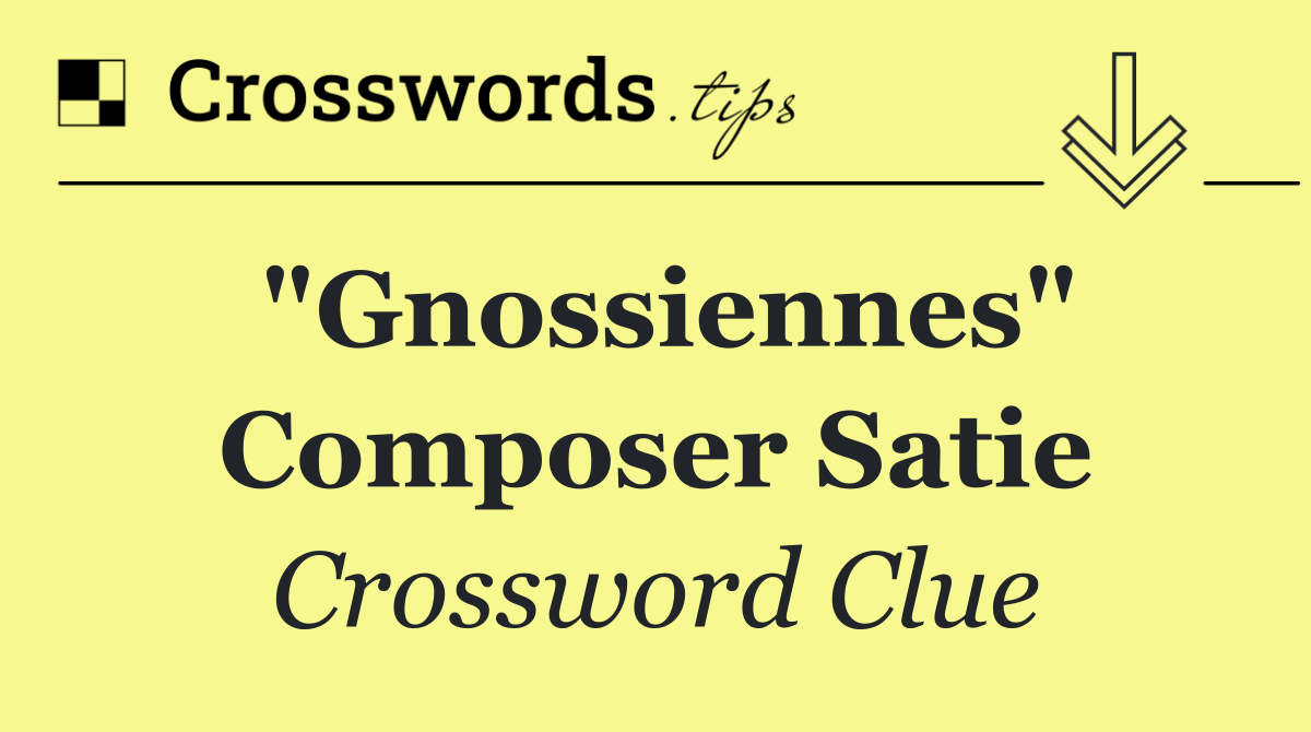 "Gnossiennes" composer Satie