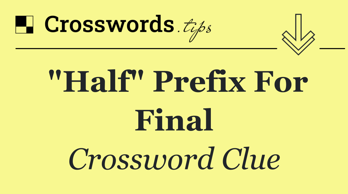 "Half" prefix for final