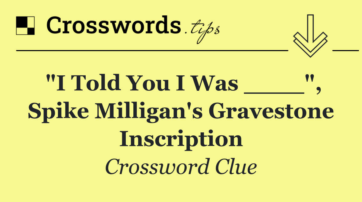 "I told you I was ____", Spike Milligan's gravestone inscription