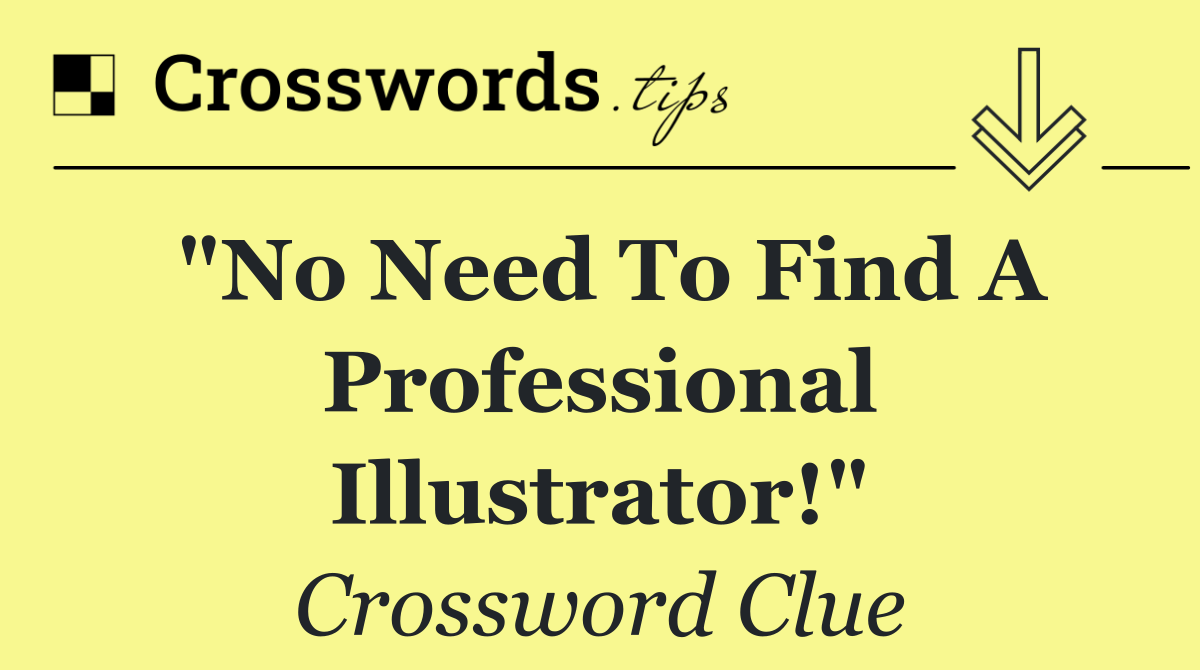 "No need to find a professional illustrator!"