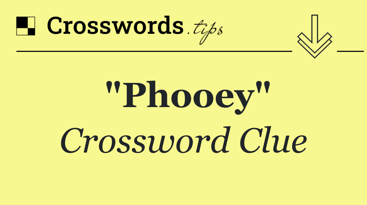 "Phooey"