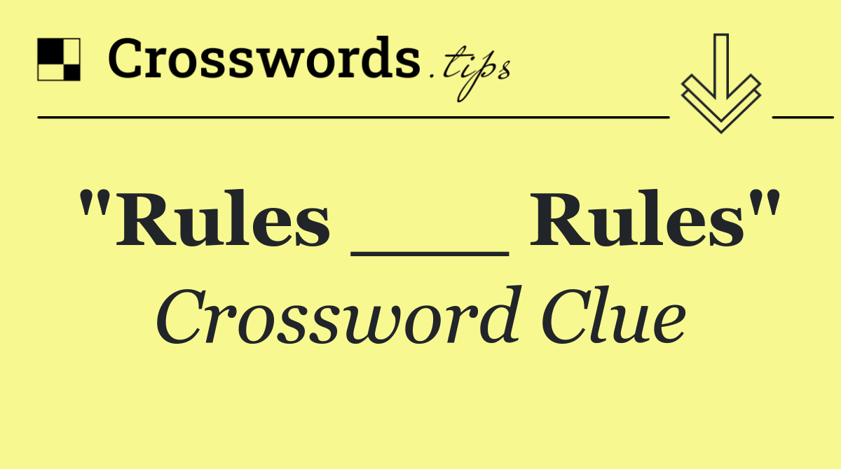 "Rules ___ rules"