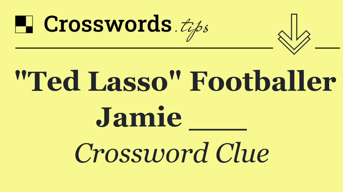 "Ted Lasso" footballer Jamie ___