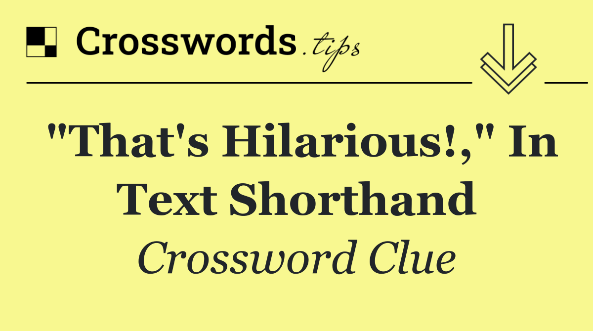 "That's hilarious!," in text shorthand