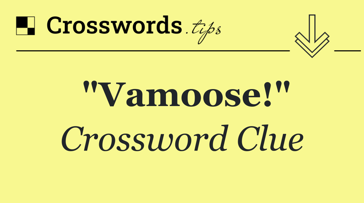 "Vamoose!"