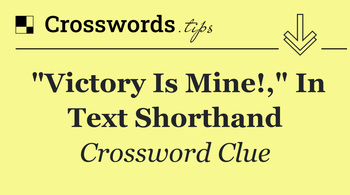"Victory is mine!," in text shorthand