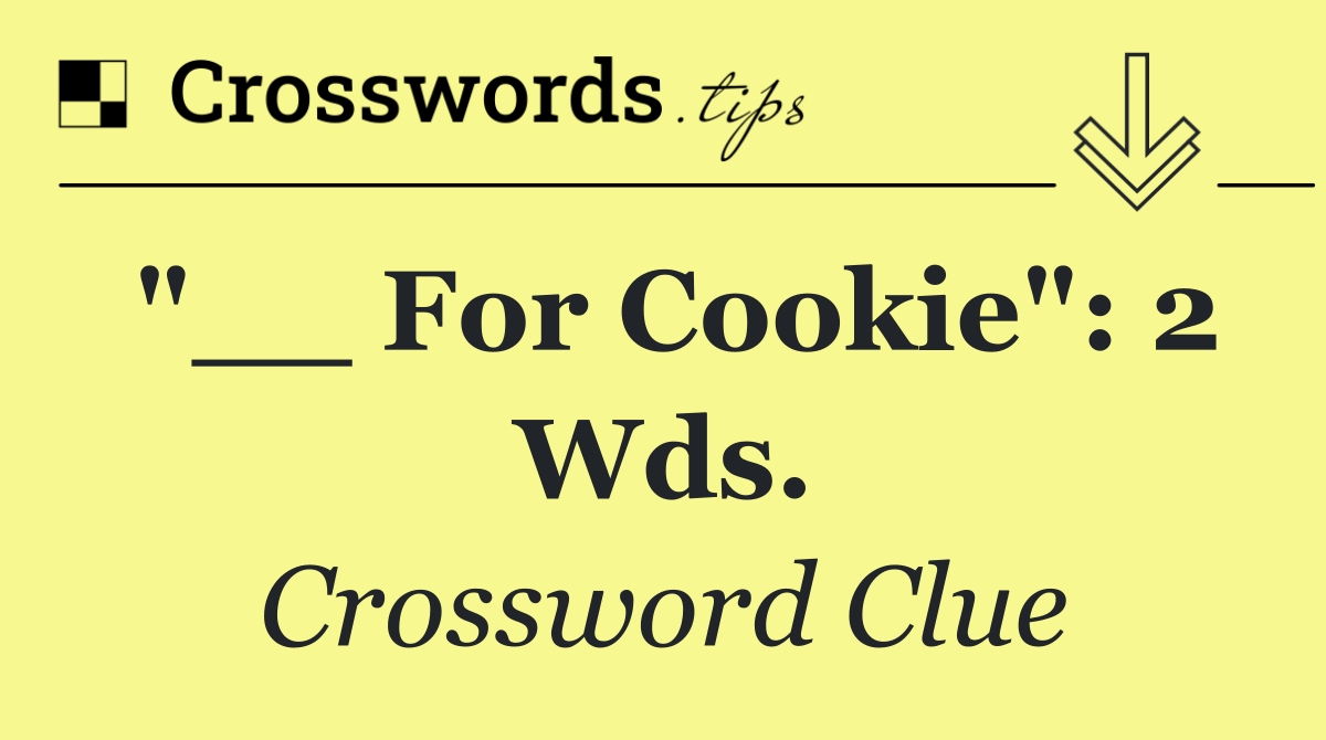 "__ for cookie": 2 wds.