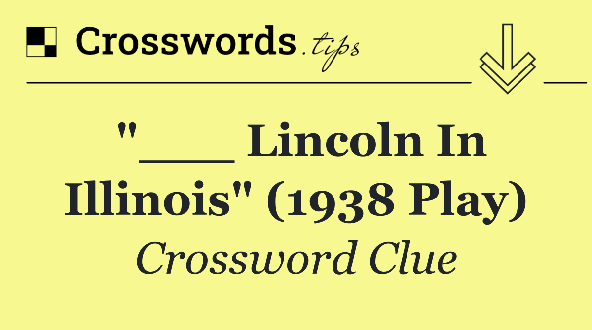 "___ Lincoln in Illinois" (1938 play)