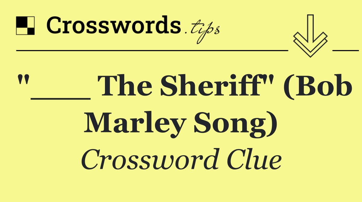 "___ the Sheriff" (Bob Marley song)