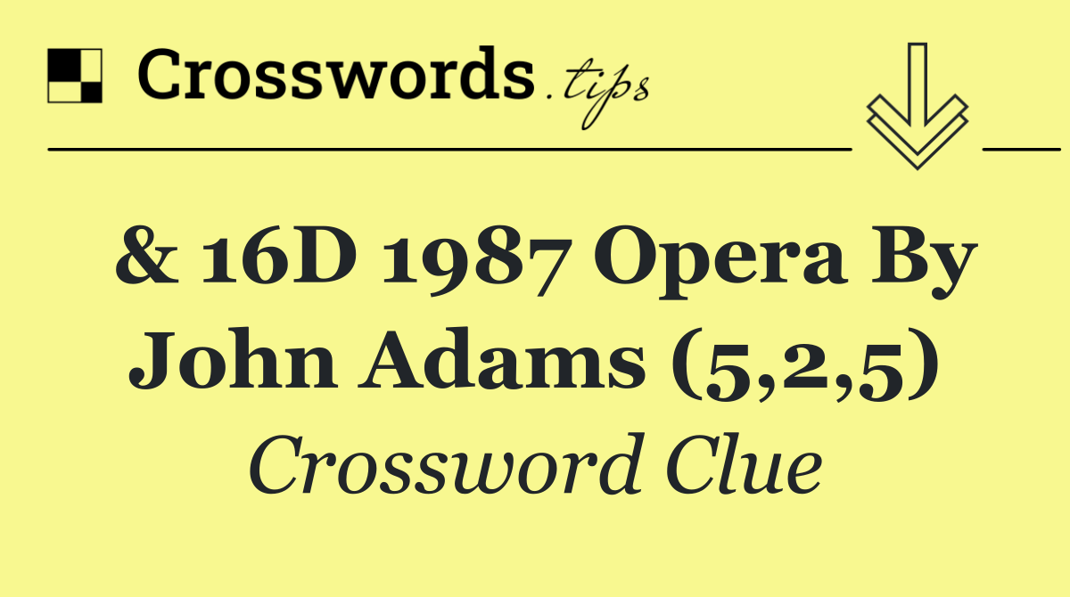 & 16D 1987 opera by John Adams (5,2,5)