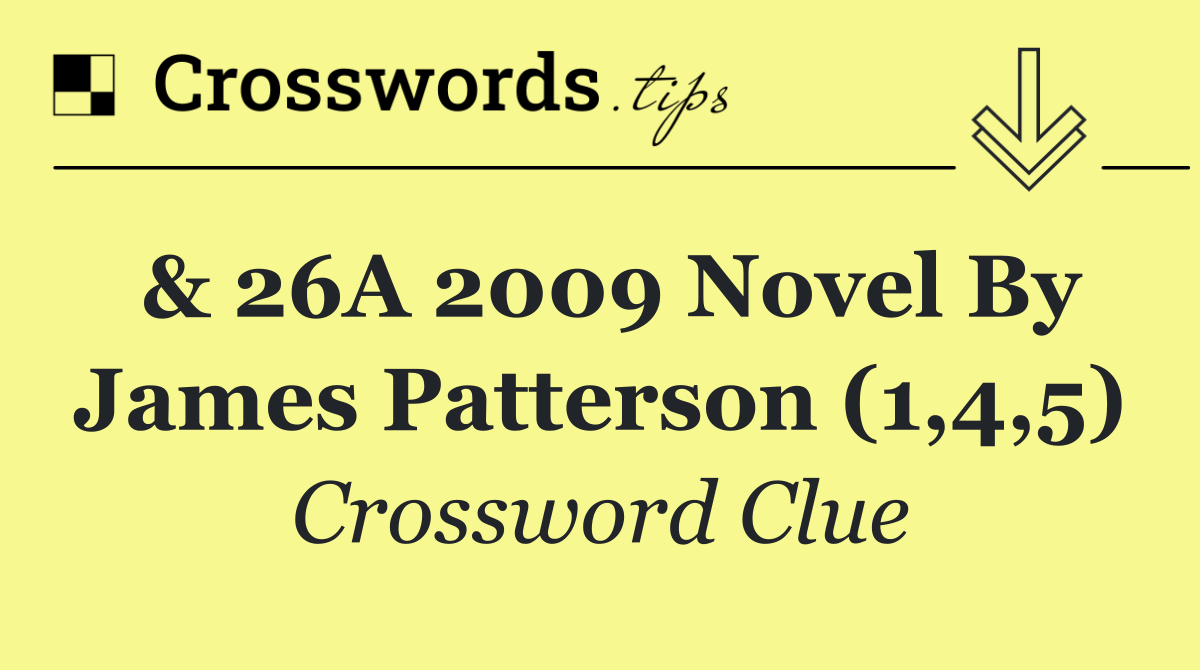 & 26A 2009 novel by James Patterson (1,4,5)