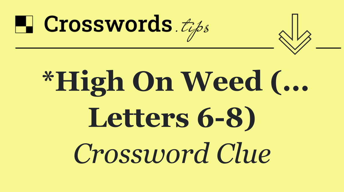 *High on weed (... letters 6 8)