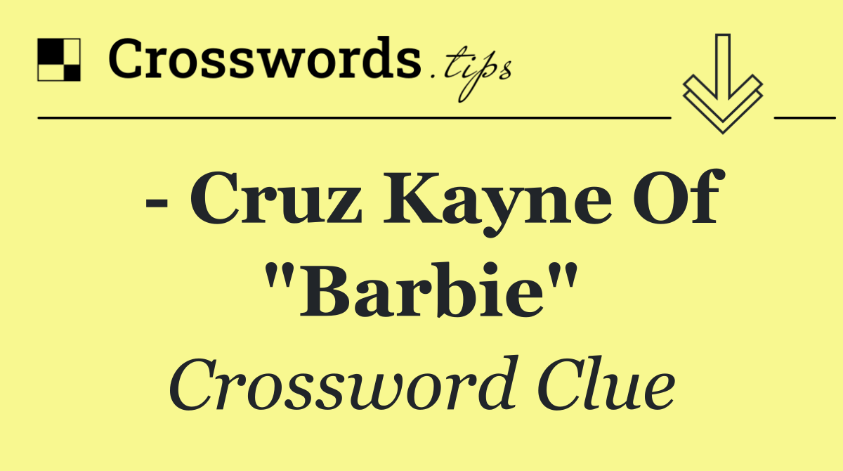   Cruz Kayne of "Barbie"