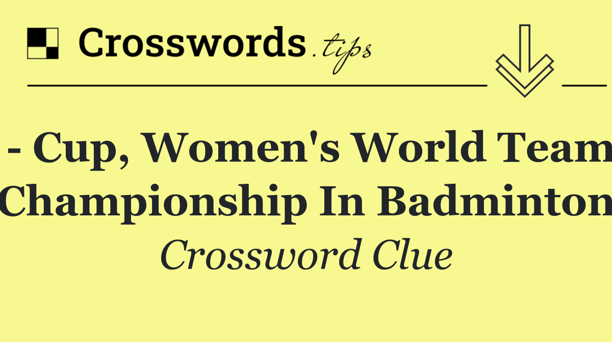   Cup, women's world team championship in badminton
