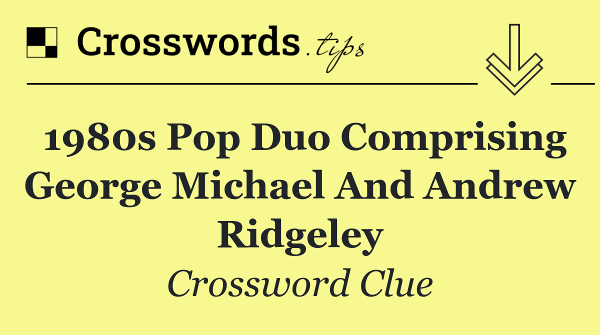 1980s pop duo comprising George Michael and Andrew Ridgeley