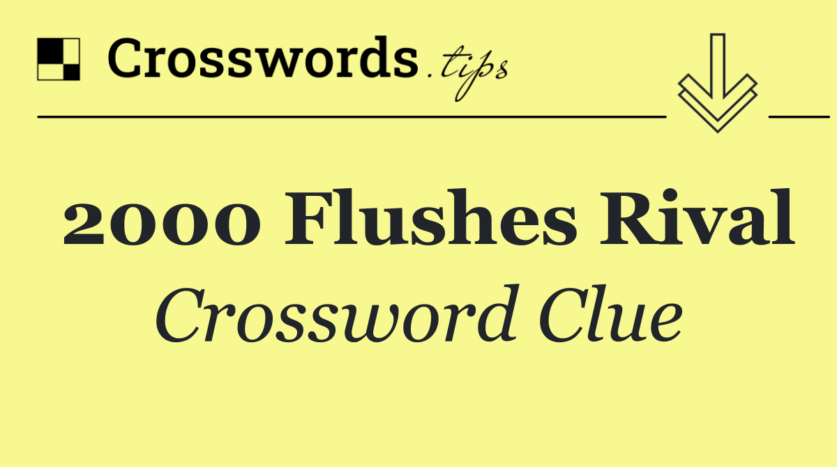2000 Flushes rival