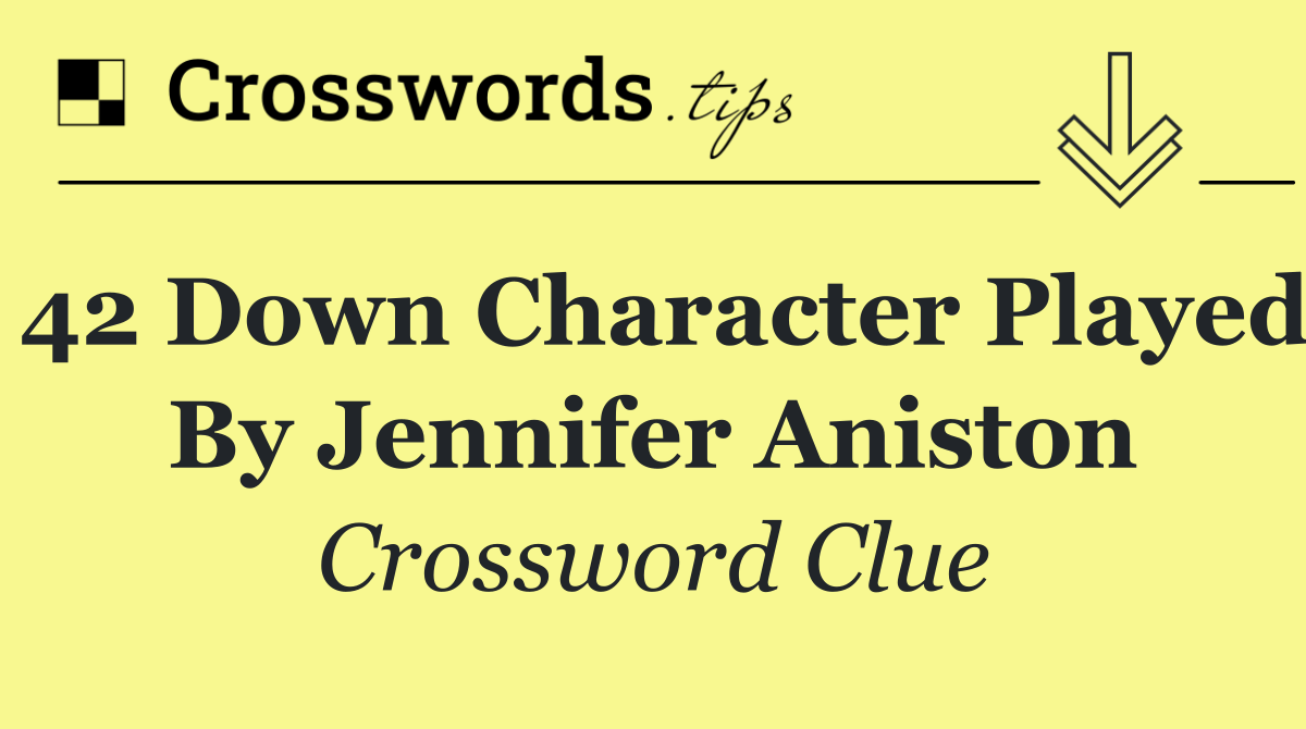 42 Down character played by Jennifer Aniston