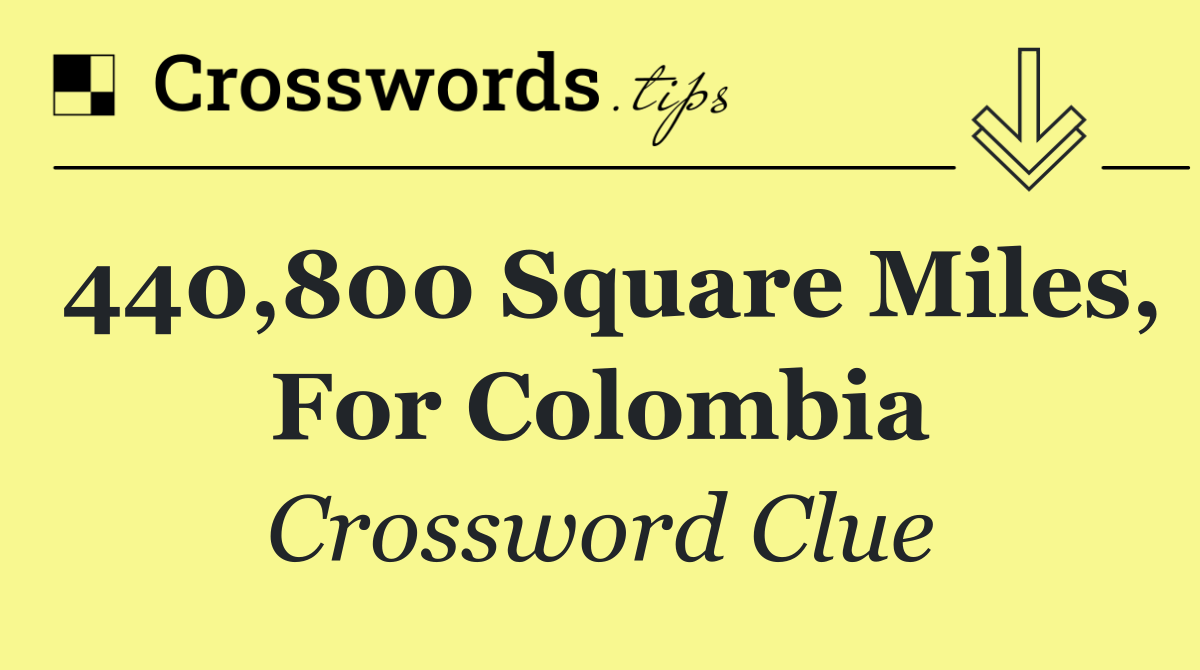 440,800 square miles, for Colombia