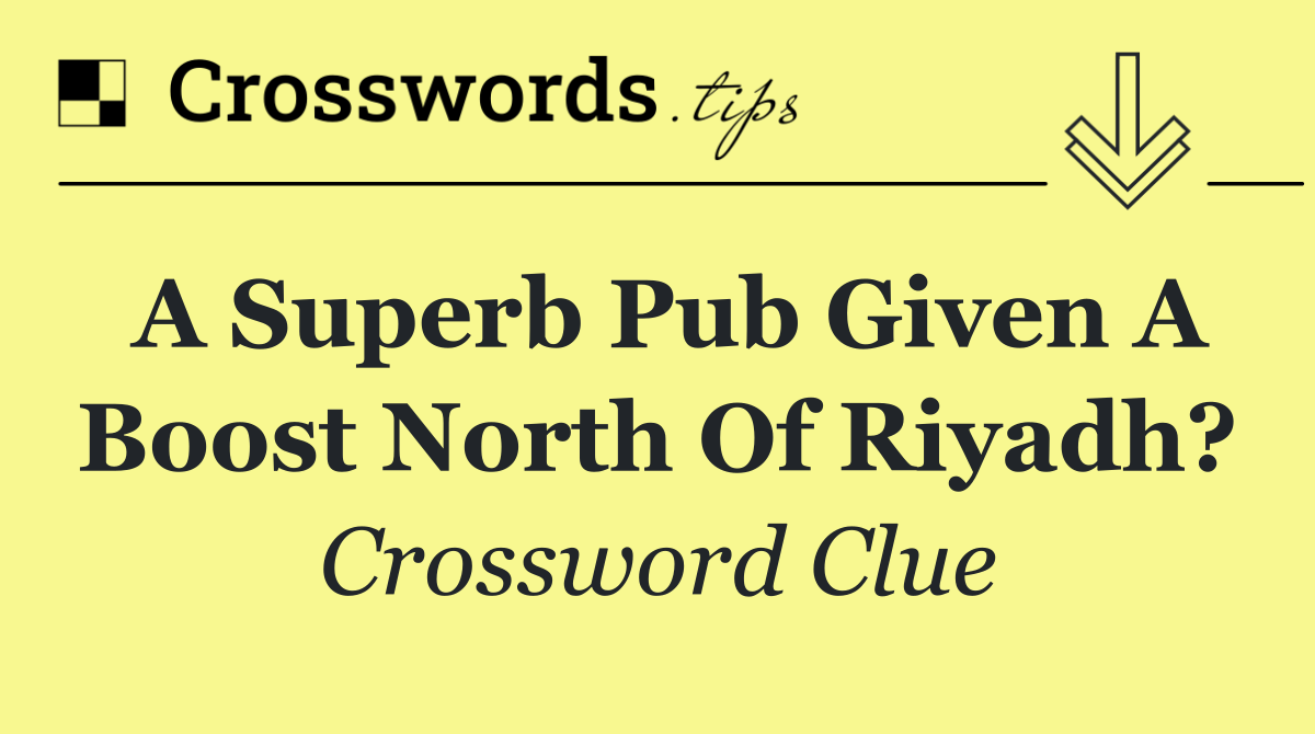 A superb pub given a boost north of Riyadh?