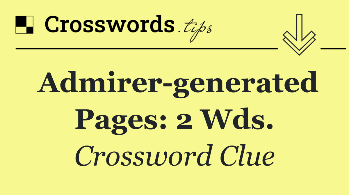 Admirer generated pages: 2 wds.