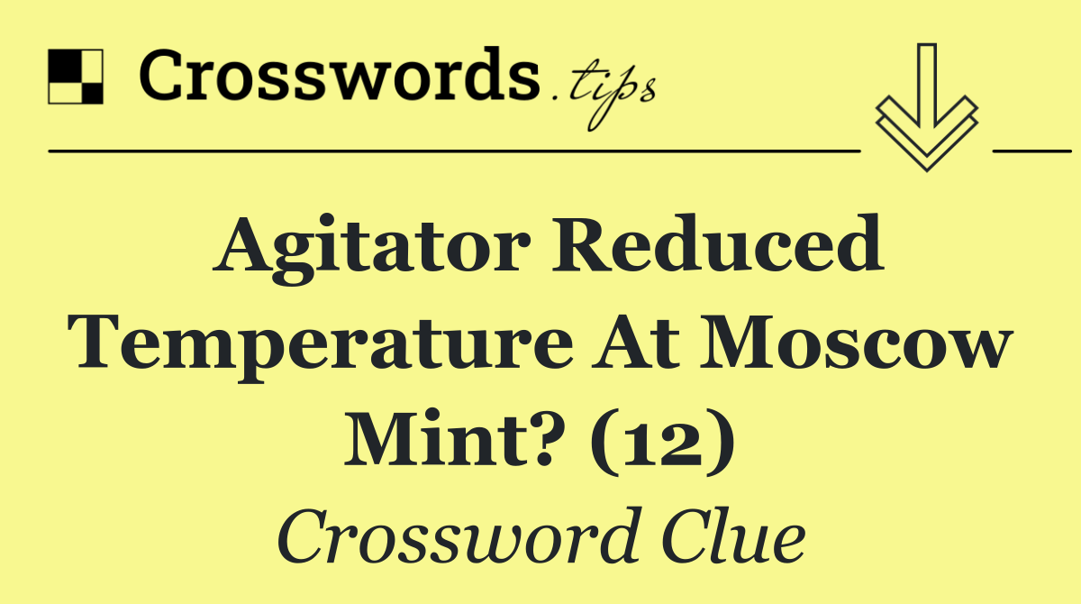 Agitator reduced temperature at Moscow mint? (12)