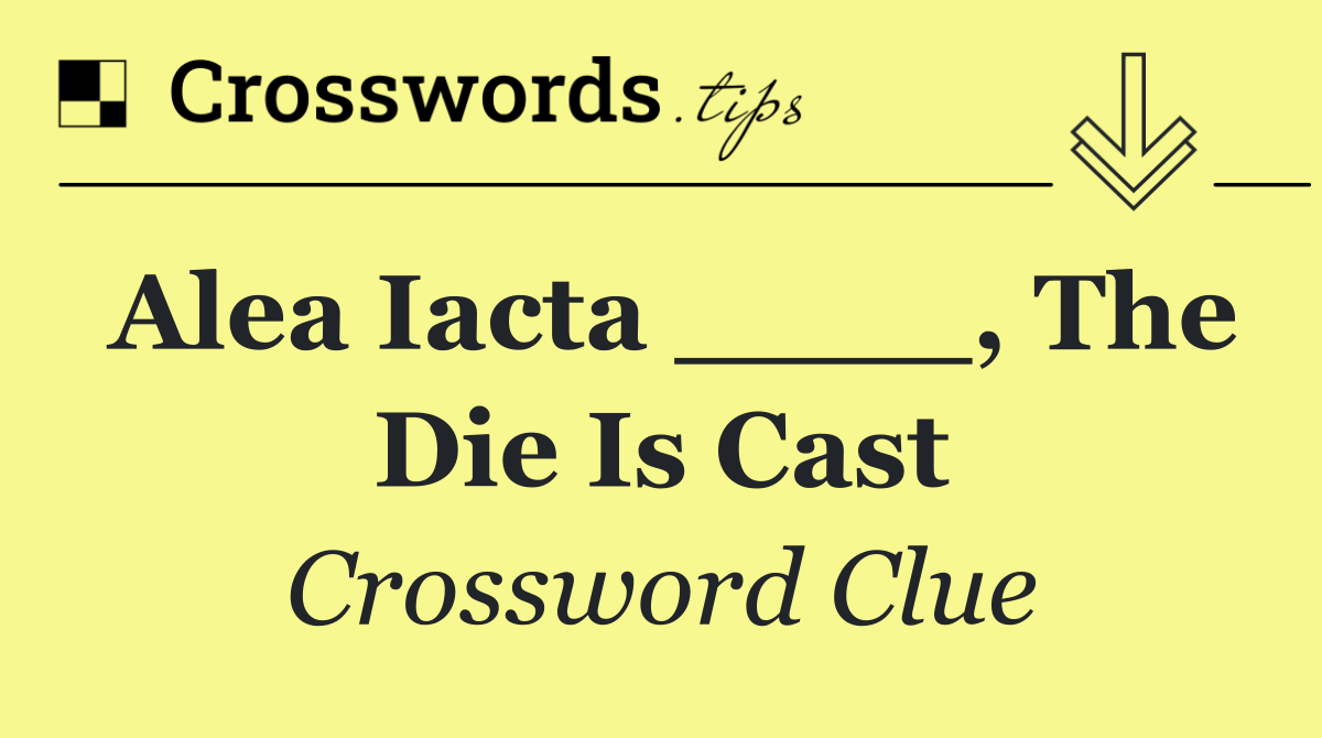 Alea iacta ____, the die is cast