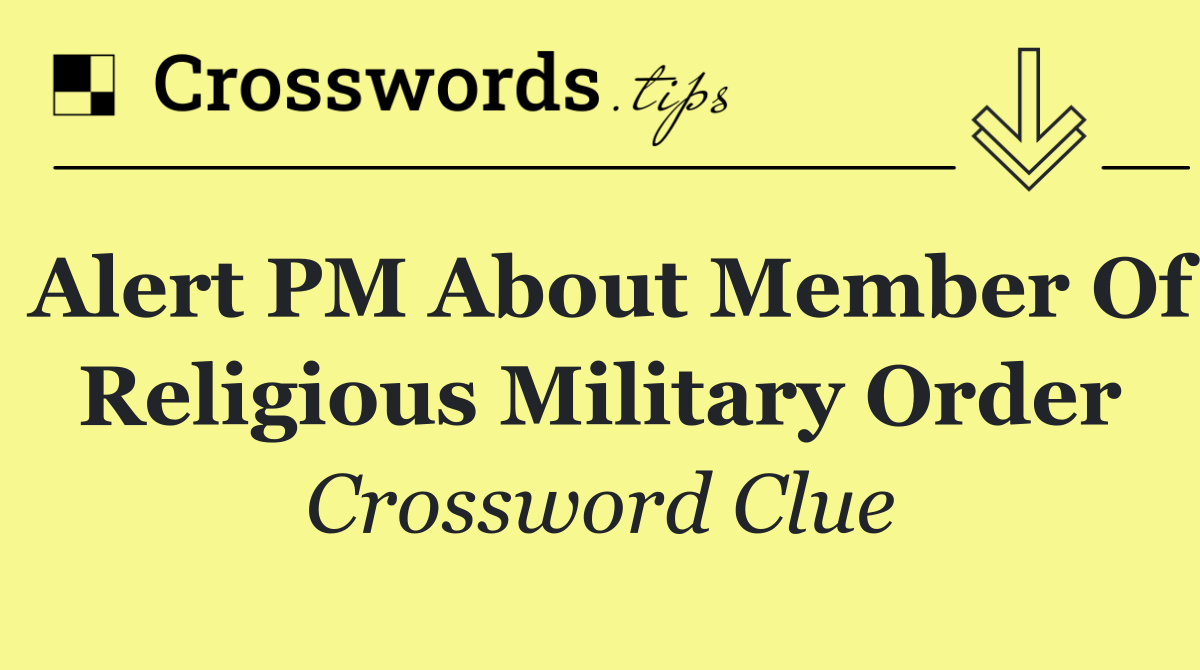 Alert PM about member of religious military order