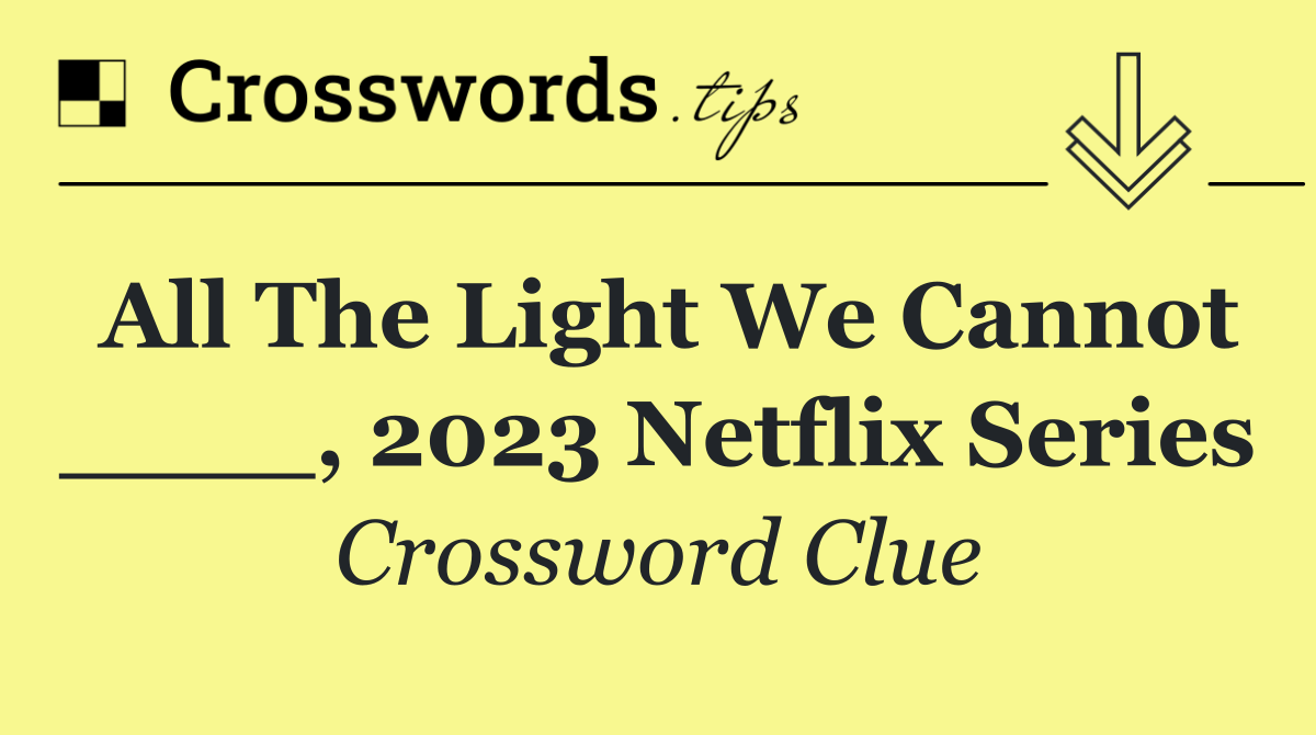 All the Light We Cannot ____, 2023 Netflix series