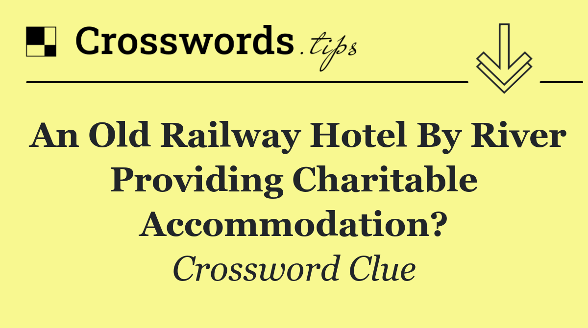 An old railway hotel by river providing charitable accommodation?
