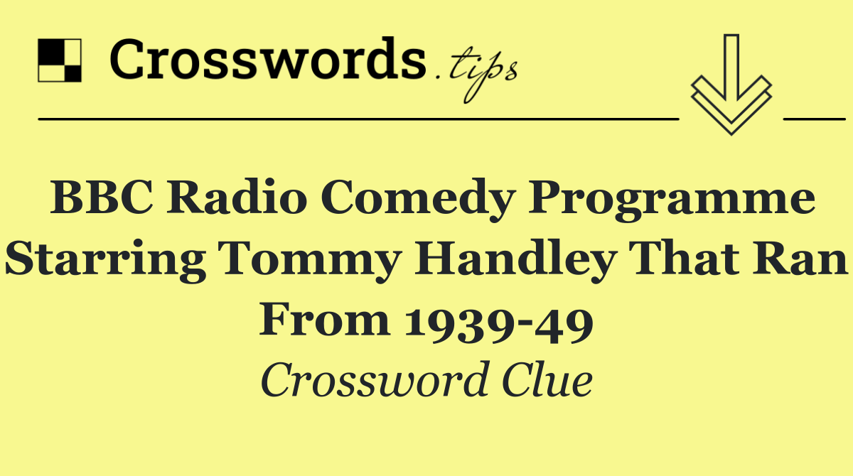 BBC Radio comedy programme starring Tommy Handley that ran from 1939 49