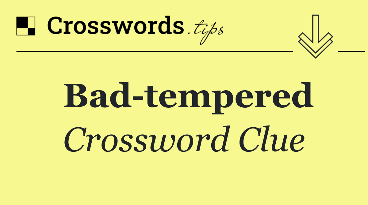 Bad tempered