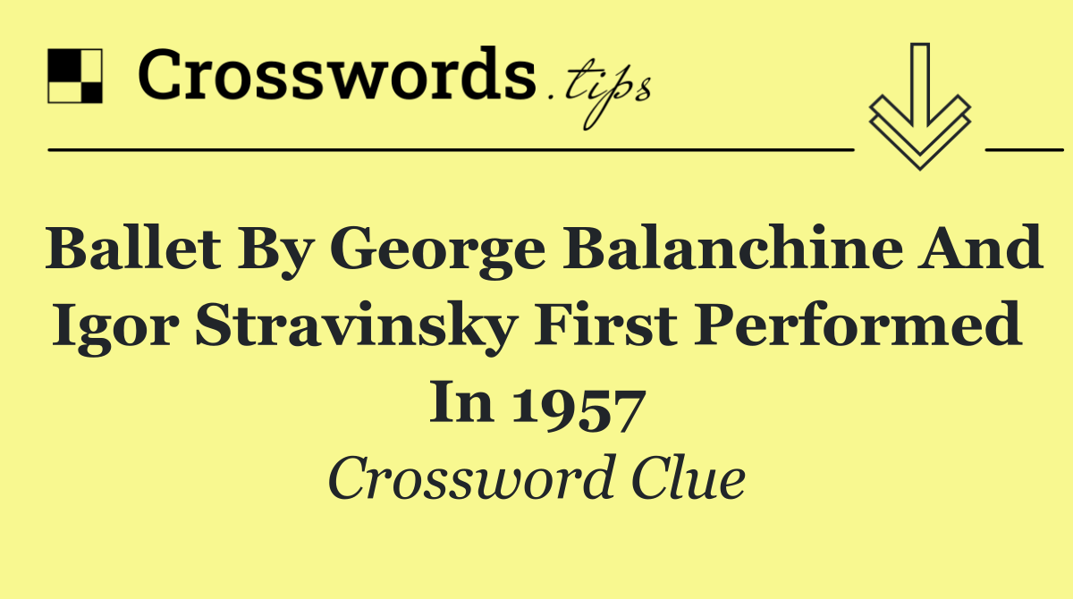 Ballet by George Balanchine and Igor Stravinsky first performed in 1957