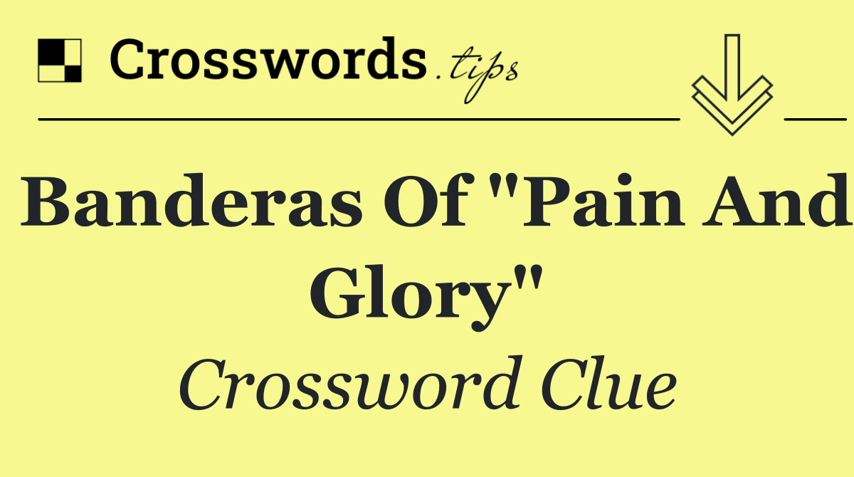 Banderas of "Pain and Glory"