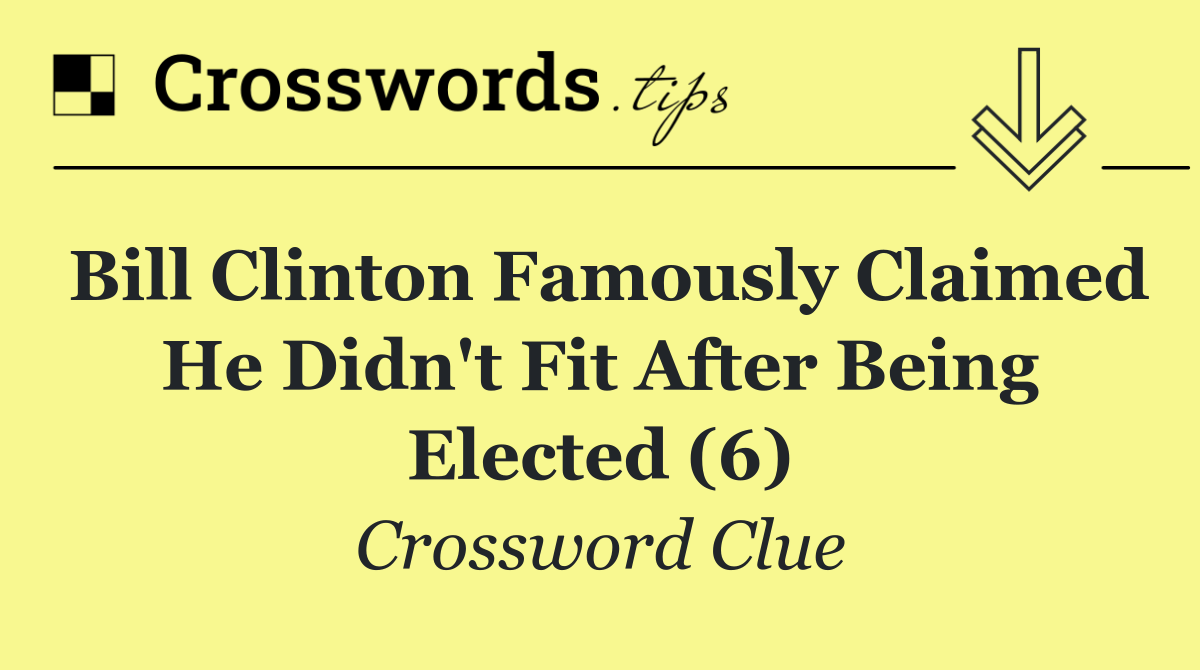 Bill Clinton famously claimed he didn't fit after being elected (6)