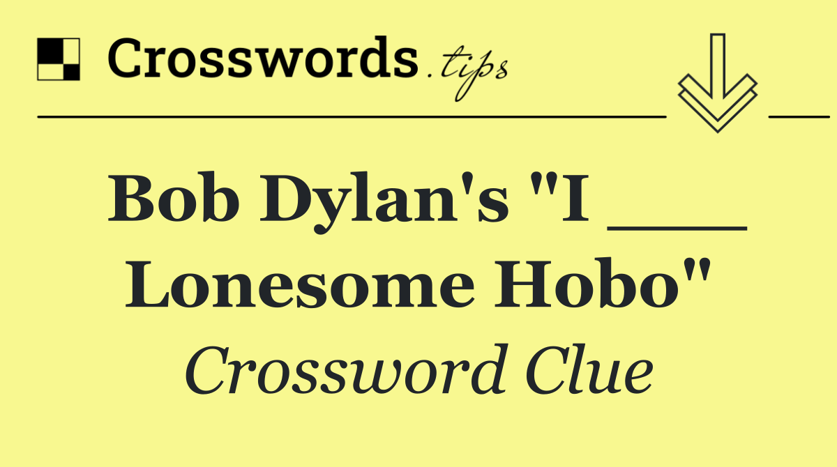 Bob Dylan's "I ___ Lonesome Hobo"