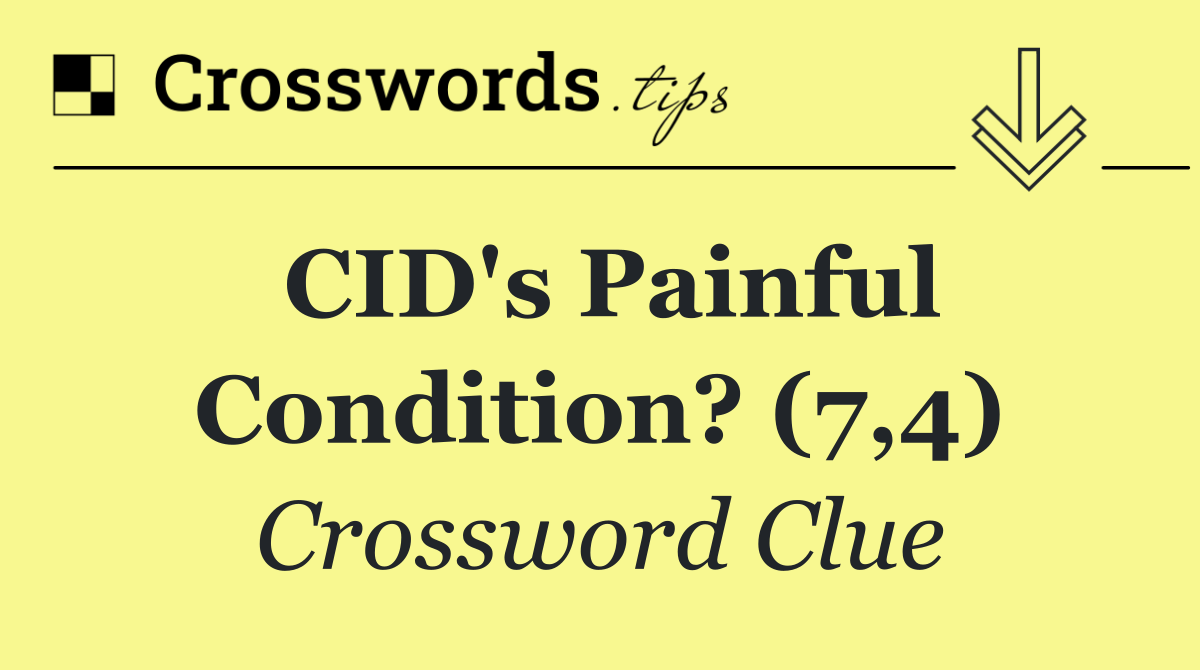 CID's painful condition? (7,4)