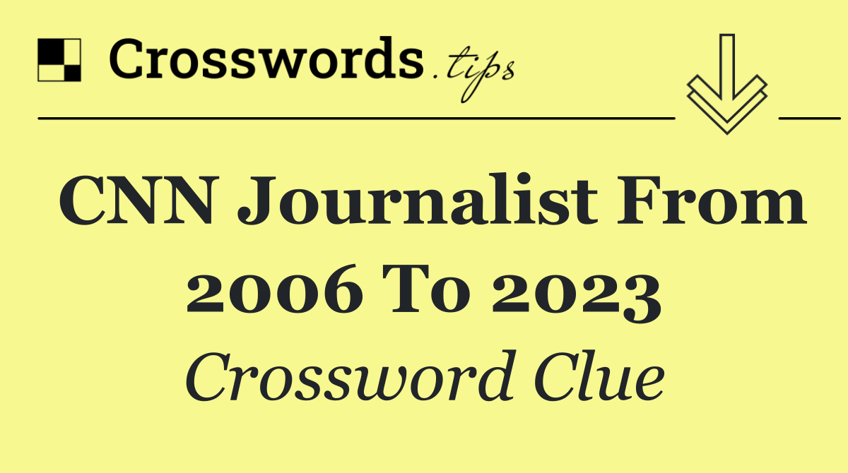 CNN journalist from 2006 to 2023