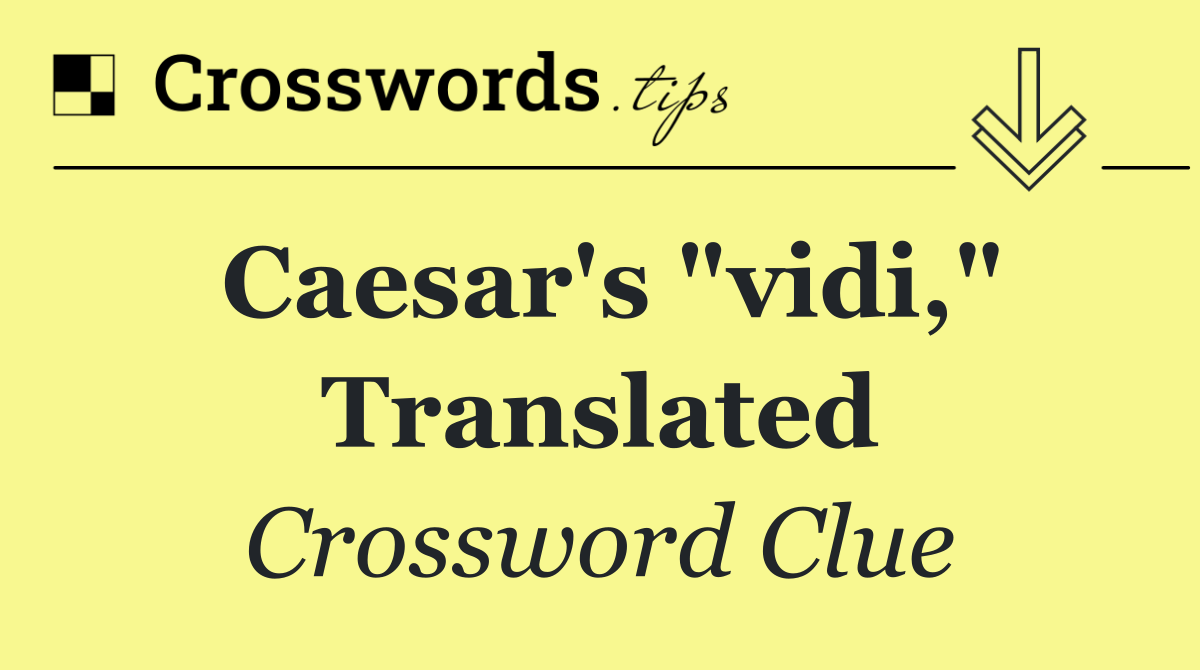 Caesar's "vidi," translated