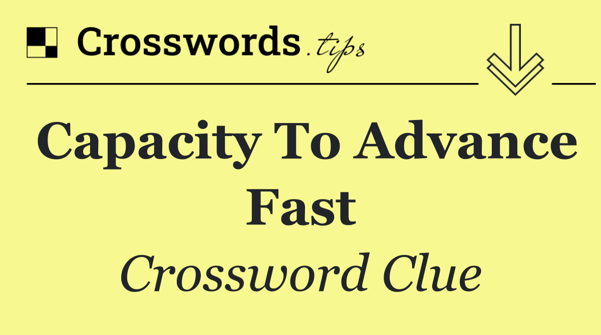Capacity to advance fast