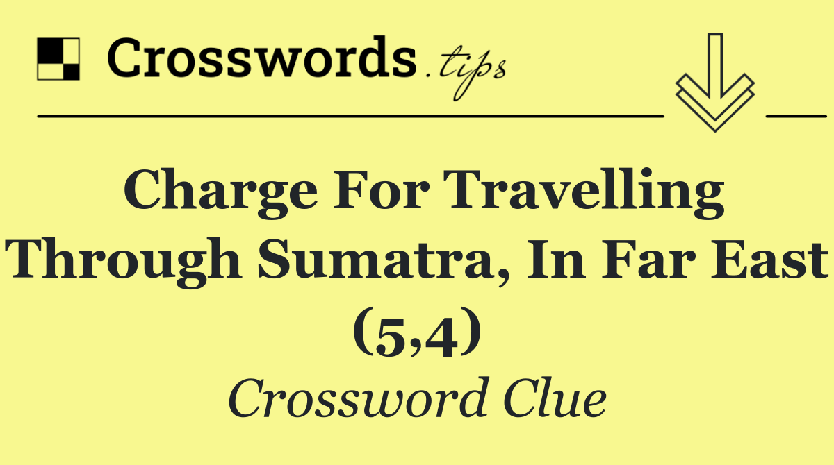 Charge for travelling through Sumatra, in Far East (5,4)