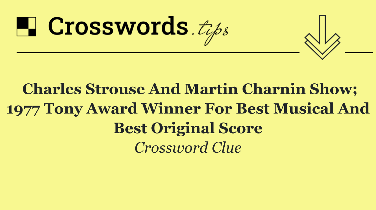 Charles Strouse and Martin Charnin show; 1977 Tony Award winner for Best Musical and Best Original Score