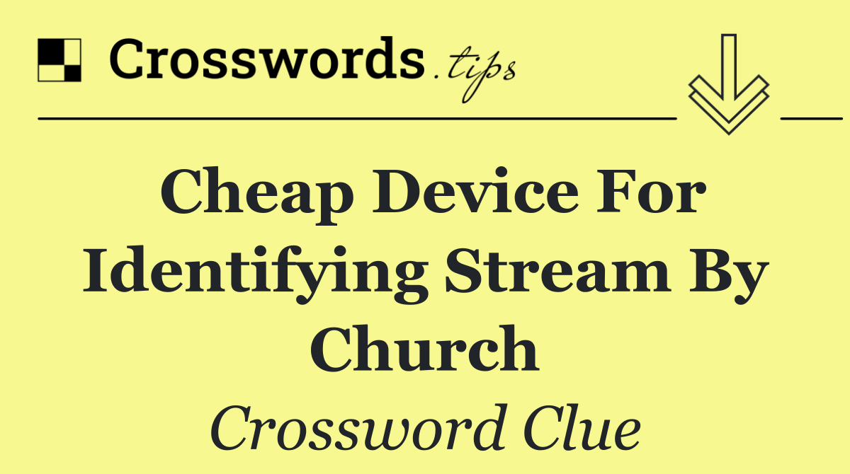 Cheap device for identifying stream by church