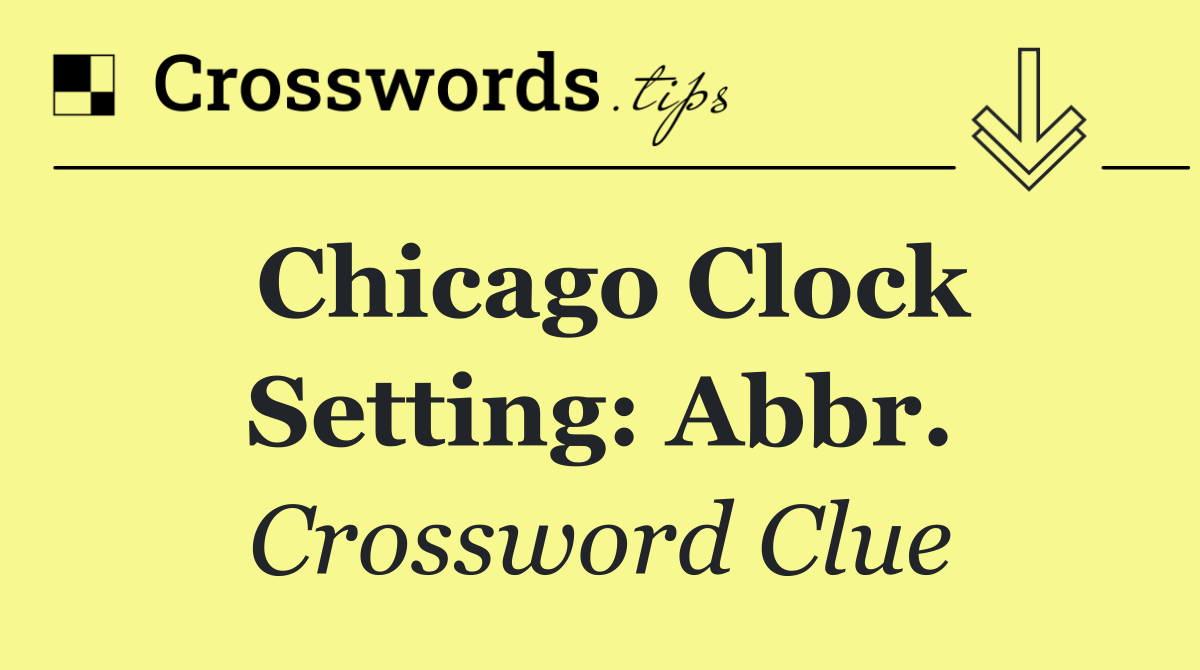 Chicago clock setting: Abbr.