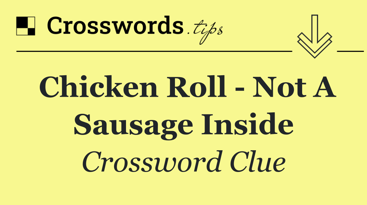 Chicken roll   not a sausage inside