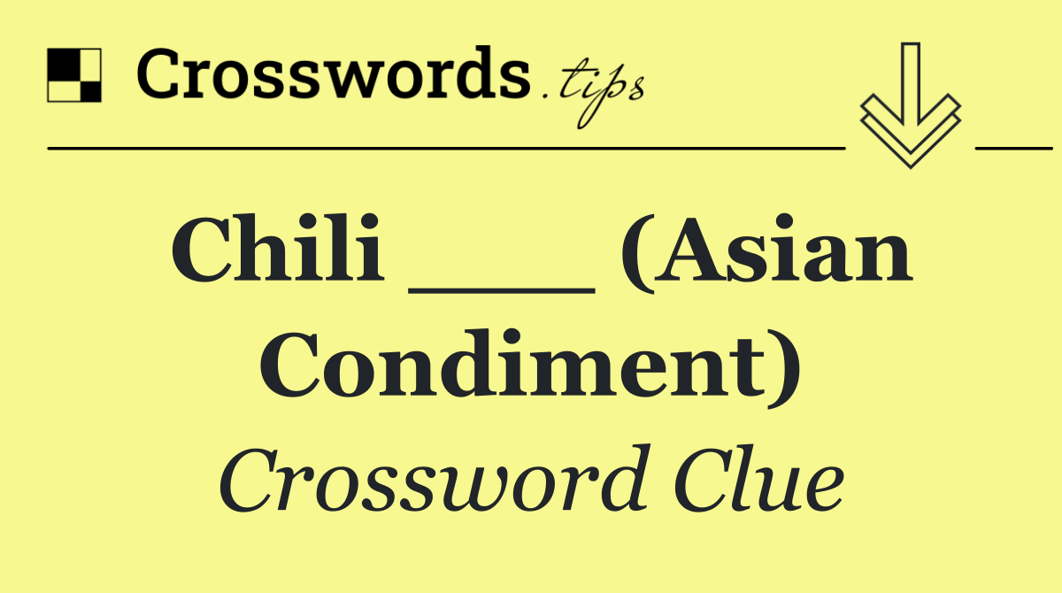 Chili ___ (Asian condiment)
