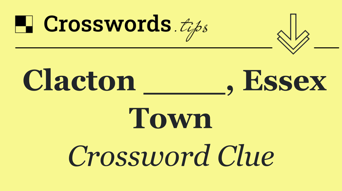 Clacton ____, Essex town