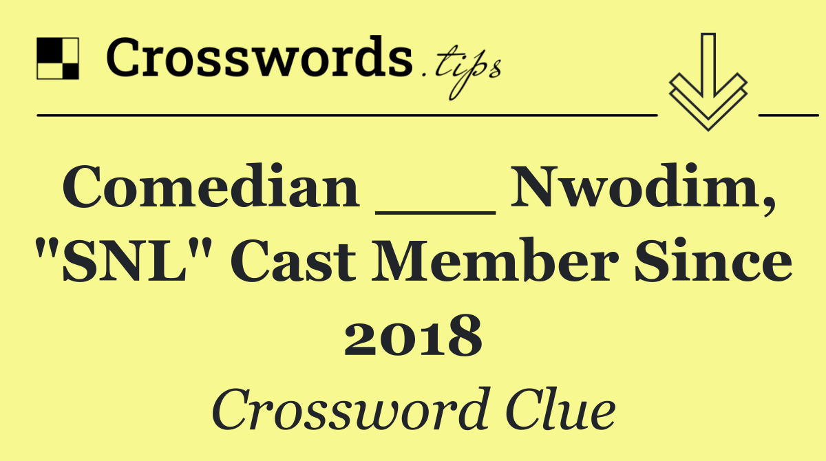Comedian ___ Nwodim, "SNL" cast member since 2018